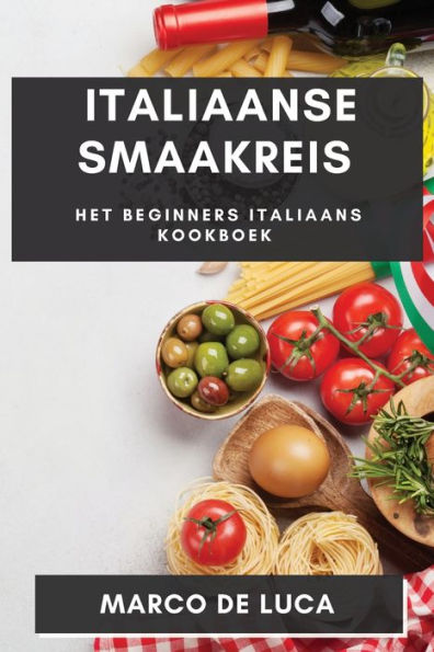 Italiananse Smaakreis: Het Beginners Italianans Kookboek (Edición holandesa)