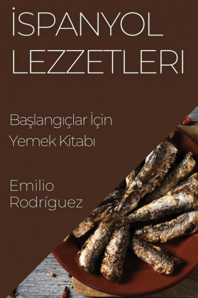 Ispanyol Lezzetleri: Baslangiclar Icin Yemek Kitabi (Turkish Edition)