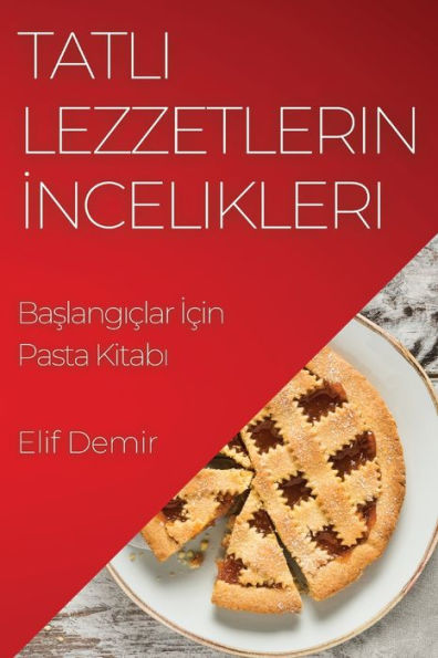 Tatli Lezzetlerin Incelikleri: Baslangiclar Icin Pasta Kitabi (Turkish Edition)
