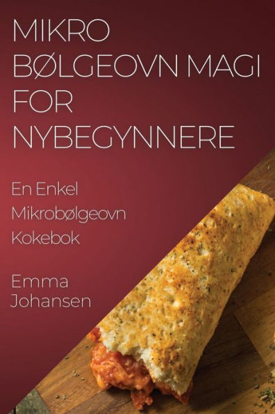 Mikrobølgeovn Magi For Nybegynnere: En Enkel Mikrobølgeovn Kokebok (Norwegian Edition)
