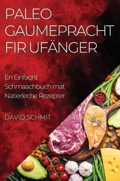 Paleo Gaumepracht Fir Ufänger: En Einfacht Schmaachbuch Mat Natierleche Rezepter (Luxembourgish Edition)