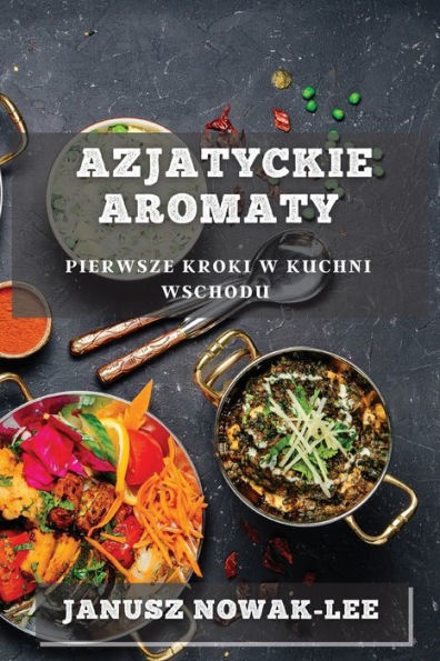 Azjatyckie Aromaty: Pierwsze Kroki W Kuchni Wschodu (Edición polaca)