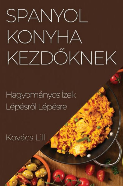 Spanyol Konyha Kezdoknek: Hagyományos Ízek Lepesrol Lepesre (Hungarian Edition)