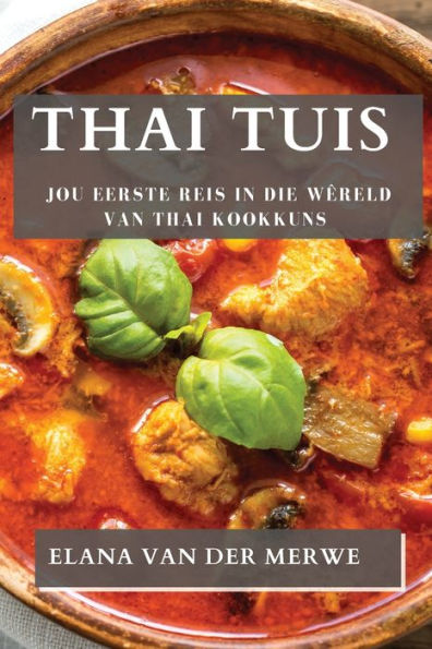 Thai Tuis: Jou Eerste Reis In Die Wêreld Van Thai Kookkuns (Edición en afrikáans)