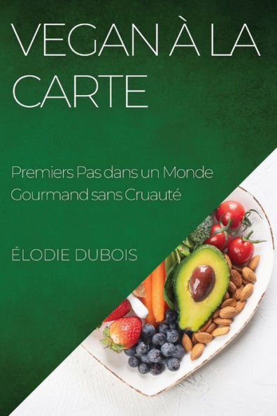 Vegan À La Carte: Premiers Pas Dans Un Monde Gourmand Sans Cruaute (French Edition)