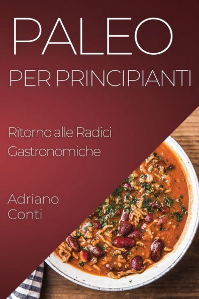 Paleo Per Principianti: Ritorno Alle Radici Gastronomiche (Italian Edition)