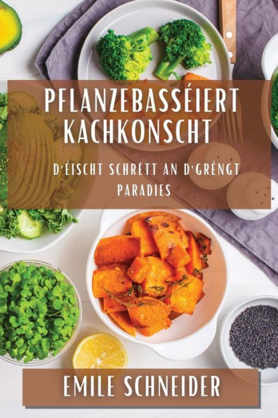 Pflanzebasseiert Kachkonscht: D'eischt Schrëtt An D'Grengt Paradies (Luxembourgish Edition)