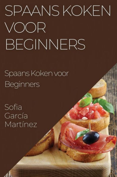 Spaans Koken Voor Beginners: Proef De Zonovergoten Smaak Van España (Dutch Edition)