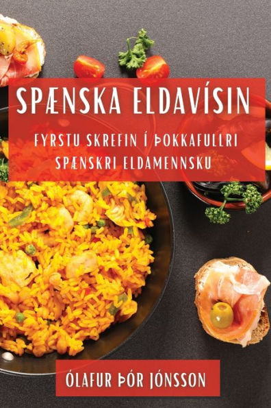 Spænska Eldavísin: Fyrstu Skrefin Í Þokkafullri Spænskri Eldamennsku (Icelandic Edition)