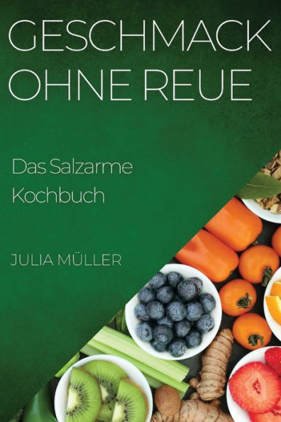 Geschmack Ohne Reue: Das Salzarme Kochbuch (German Edition)