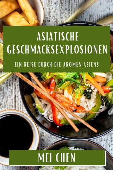 Asiatische Geschmacksexplosionen: Ein Reise Durch Die Aromen Asiens (German Edition)