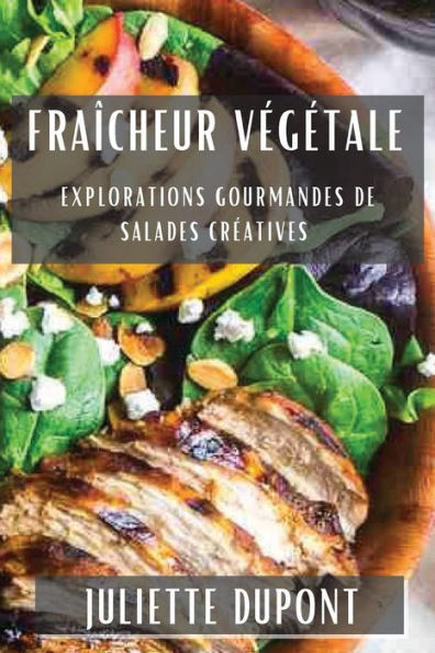 Fraîcheur Vegetale: Explorations Gourmandes De Salades Creatives (French Edition)