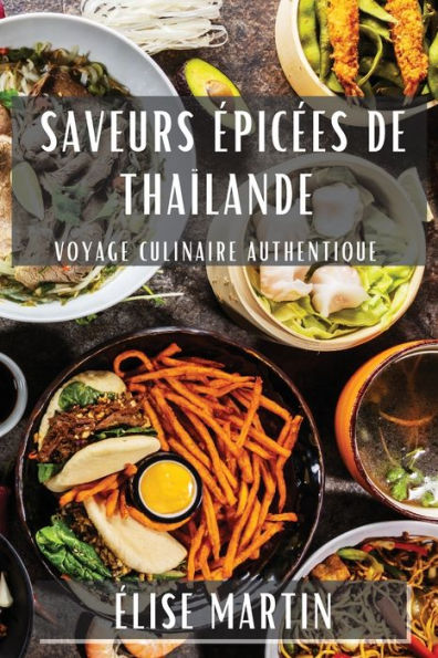 Saveurs epicees De Thailande: Voyage Culinaire Authentique (French Edition)