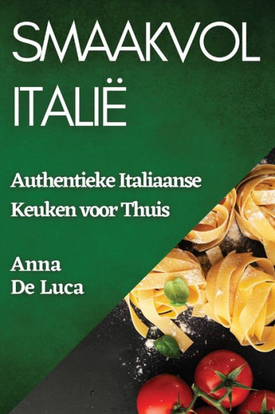 Smaakvol Italië: Authentieke Italiaanse Keuken Voor Thuis (Dutch Edition)