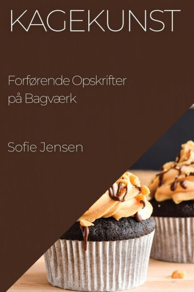 Kagekunst: Forførende Opskrifter Pa Bagværk (Danish Edition)