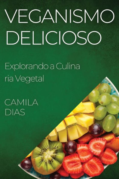 Veganismo Delicioso: Explorando A Culinária Vegetal (Portuguese Edition)