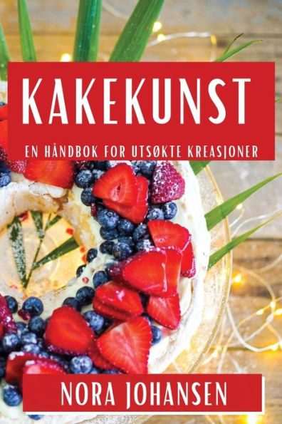 Kakekunst: En Handbok For Utsøkte Kreasjoner (Norwegian Edition)
