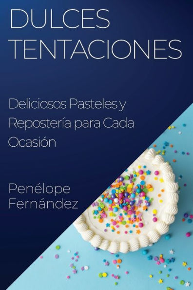 Dulces Tentaciones: Deliciosos Pasteles Y Repostería Para Cada Ocasión (Spanish Edition)