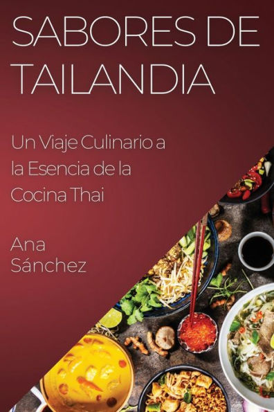 Sabores De Tailandia: Un Viaje Culinario A La Esencia De La Cocina Thai (Spanish Edition)