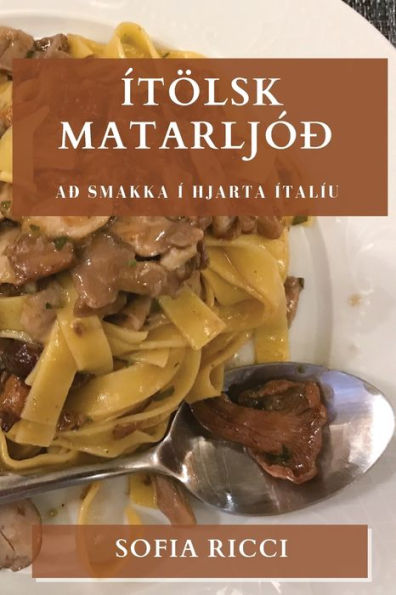 Ítölsk Matarljóð: Að Smakka Í Hjarta Ítalíu (Icelandic Edition)