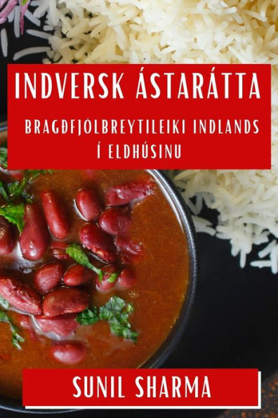 Indversk Ástarátta: Bragðfjölbreytileiki Indlands Í Eldhúsinu (Icelandic Edition)