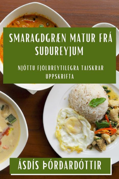 Smaragdgræn Matur Frá Suðureyjum: Njóttu Fjölbreytilegra Taiskrar Uppskrifta (Icelandic Edition)