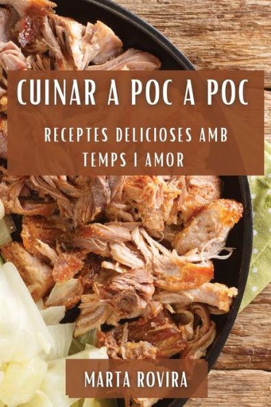 Cuinar A Poc A Poc: Receptes Delicioses Amb Temps I Amor (Catalan Edition)
