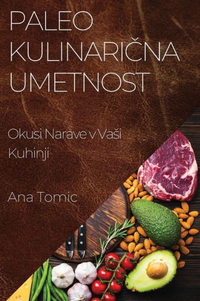 Paleo Kulinaricna Umetnost: Okusi Narave V Vasi Kuhinji (Slovene Edition)
