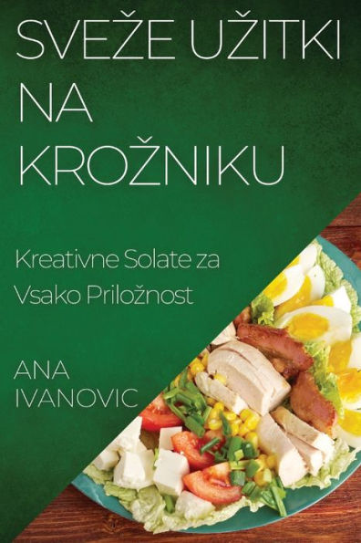 Sveze Uzitki Na Krozniku: Kreativne Solate Za Vsako Priloznost (Slovene Edition)