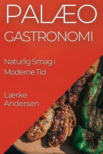 Palæo Gastronomi: Naturlig Smag I Moderne Tid (Danish Edition)