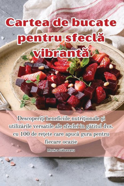 Cartea De Bucate Pentru Sfecla Vibranta (Romanian Edition)