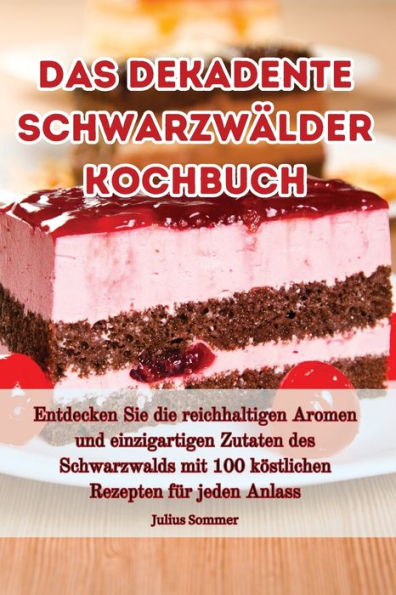 Das Dekadente Schwarzwälder Kochbuch (German Edition)