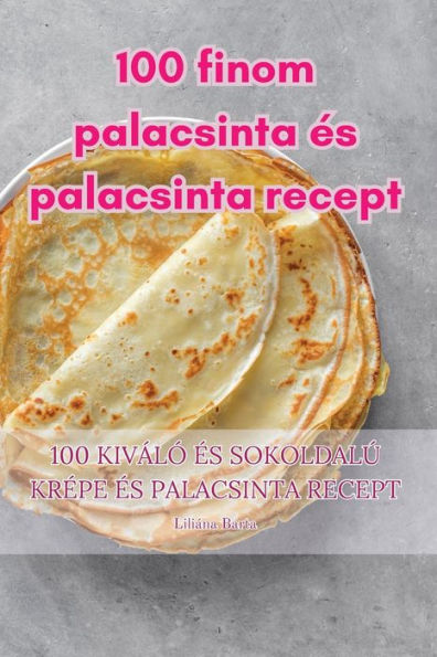 100 Finom Palacsinta es Palacsinta Recept (Hungarian Edition)