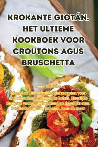 Krokante Giotán. Het Ultieme Kookboek Voor Croutons Agus Bruschetta (Dutch Edition)