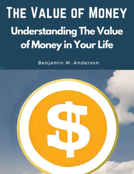 The Value Of Money: Understanding The Value Of Money In Your Life - 9781835520192