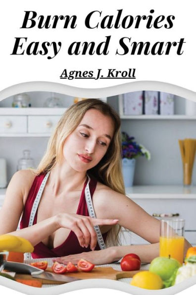 Burn Calories Easy And Smart: Fat Burning For Permanent Weight Loss And A Turbo Charged Metabolism