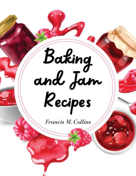 Baking And Jam Recipes: Baking Cakes, Breads, Cookies, Pies, Jam And Much More - 9781835521052