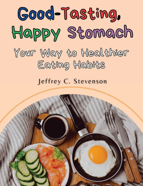 Good-Tasting, Happy Stomach: Your Way To Healthier Eating Habits - 9781835521083