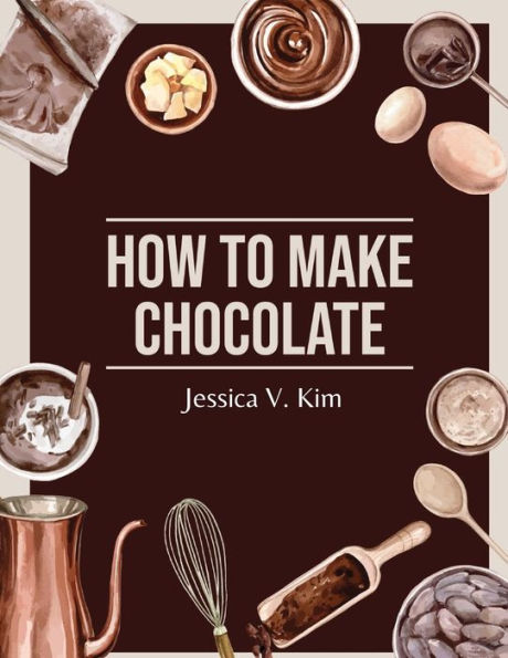 How To Make Chocolate: Delicious And Easy Recipes - 9781835521229