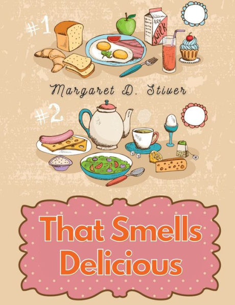That Smells Delicious: A Cookbook