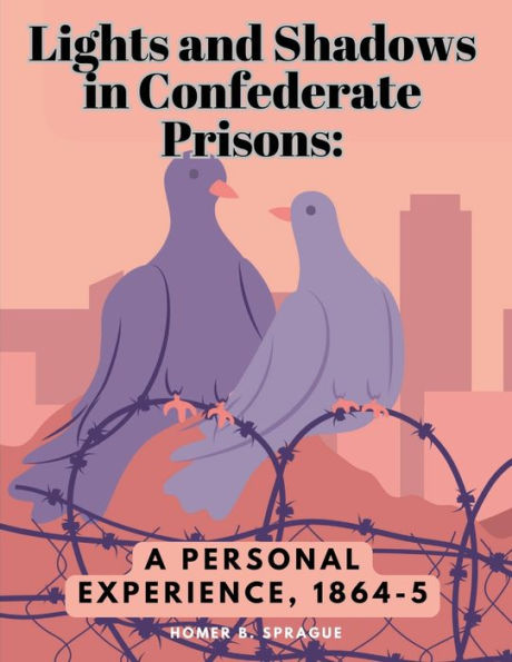 Lights And Shadows In Confederate Prisons: A Personal Experience, 1864-5 - 9781835525012