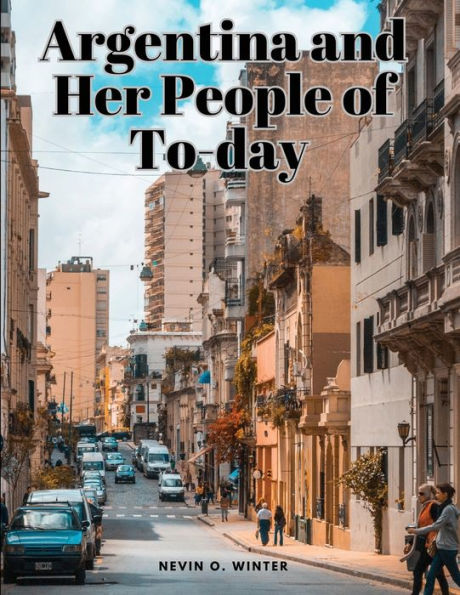 Argentina And Her People Of To-Day - 9781835525036