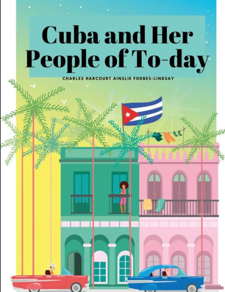 Cuba And Her People Of To-Day - 9781835525098