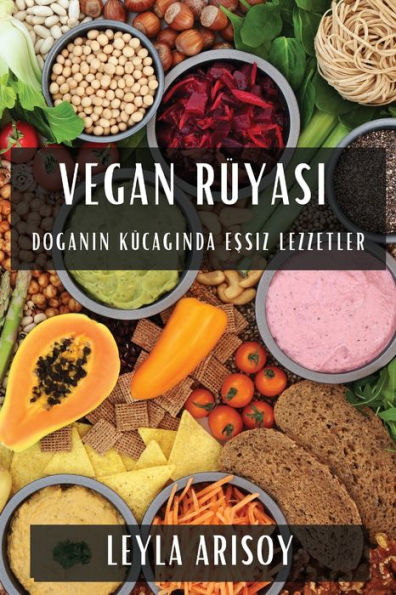 Vegan Rüyasi: Doganin Kucaginda Essiz Lezzetler (Turkish Edition)