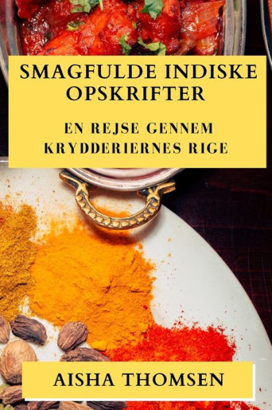Smagfulde Indiske Opskrifter: En Rejse Gennem Krydderiernes Rige (Danish Edition)
