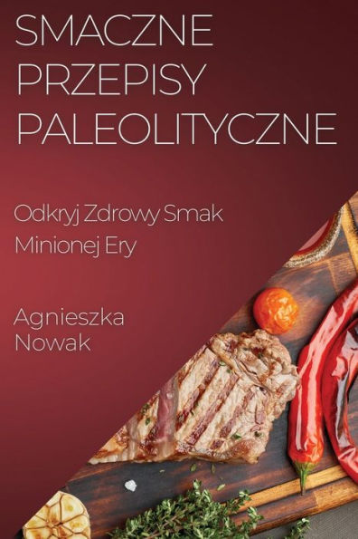 Smaczne Przepisy Paleolityczne: Odkryj Zdrowy Smak Minionej Ery (Polish Edition)
