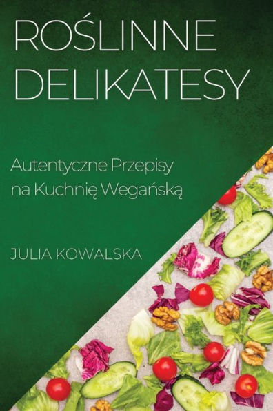 Roslinne Delikatesy: Autentyczne Przepisy Na Kuchnie Weganska (Polish Edition)
