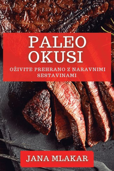Paleo Okusi: Ozivite Prehrano Z Naravnimi Sestavinami (Slovene Edition)