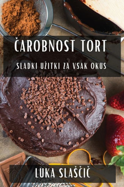 Carobnost Tort: Sladki Uzitki Za Vsak Okus (Slovene Edition)