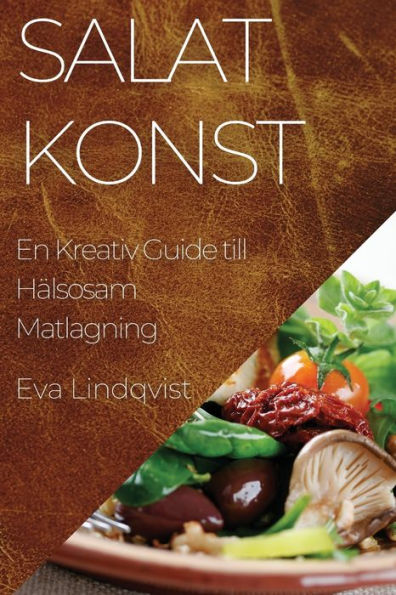 Salatkonst: En Kreativ Guide Till Hälsosam Matlagning (Swedish Edition)